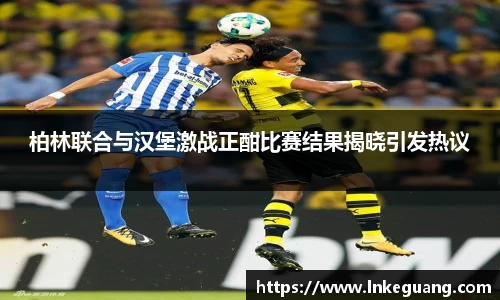 柏林联合与汉堡激战正酣比赛结果揭晓引发热议